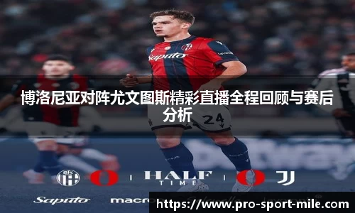 博洛尼亚对阵尤文图斯精彩直播全程回顾与赛后分析